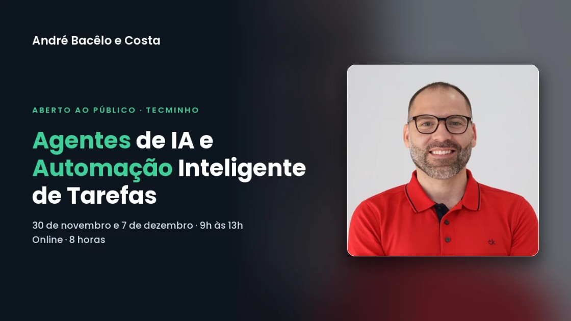 Curso Agentes de IA e Automação Inteligente de Tarefas, na TecMinho – Universidade do Minho, com André Bacêlo e Costa