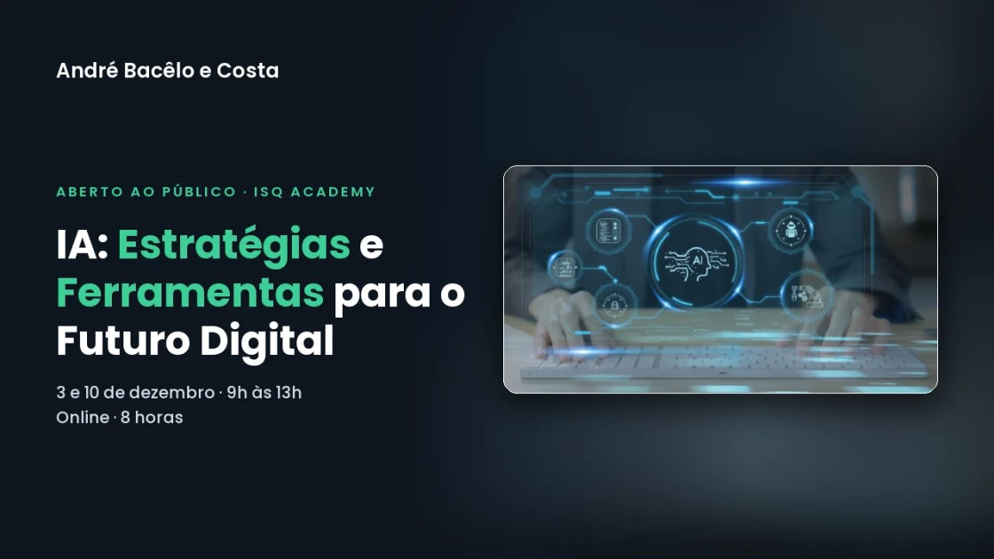 Curso Inteligência Artificial: Estratégias e Ferramentas para o Futuro Digital, na ISQ Academy, com André Bacêlo e Costa