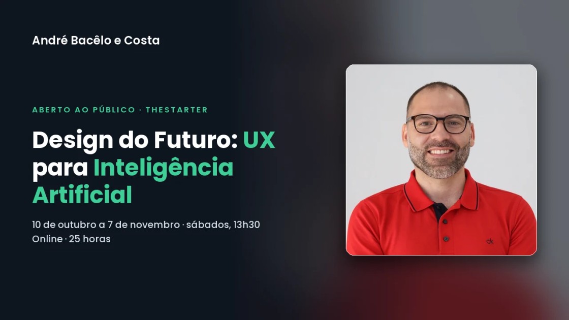 Curso Design do Futuro: UX para Inteligência Artificial, na TheStarter, com André Bacêlo e Costa